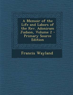 Book cover for A Memoir of the Life and Labors of the REV. Adoniram Judson, Volume 2 - Primary Source Edition