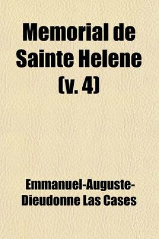 Cover of Memorial de Sainte Helene Volume 4; Journal of the Private Life and Conversations of the Emperor Napoleon at St. Helena