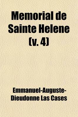 Book cover for Memorial de Sainte Helene Volume 4; Journal of the Private Life and Conversations of the Emperor Napoleon at St. Helena