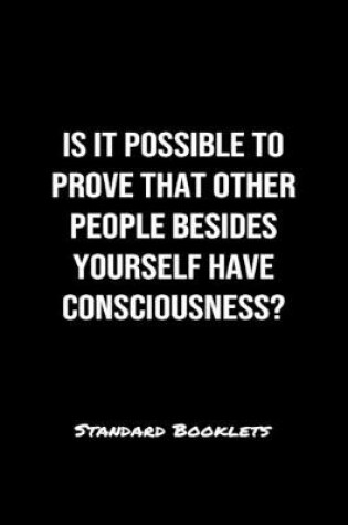 Cover of Is It Possible To Prove That Other People Besides Yourself Have Consciousness?