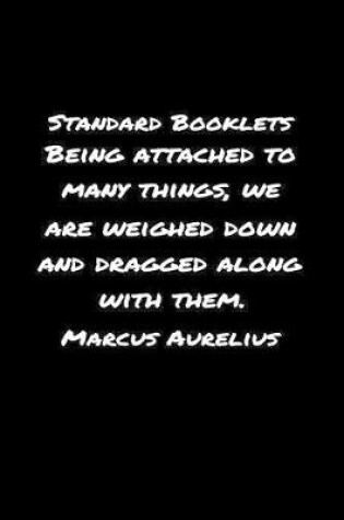 Cover of Standard Booklets Being Attached to Many Things We Are Weighed Down and Dragged Along with Them Marcus Aurelius