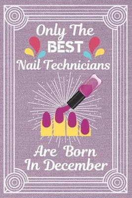 Book cover for Only The Best Nail Technicians Are Born In December