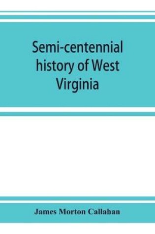 Cover of Semi-centennial history of West Virginia, with special articles on development and resources