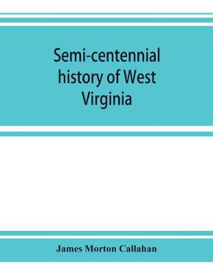 Book cover for Semi-centennial history of West Virginia, with special articles on development and resources