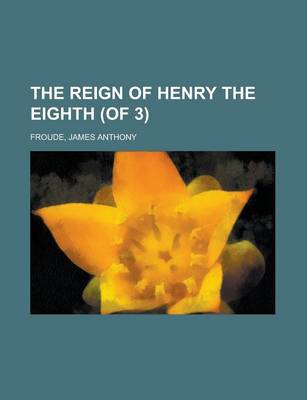 Book cover for The Reign of Henry the Eighth (of 3) Volume 1