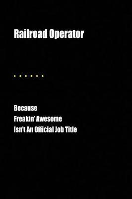 Book cover for Railroad Operator Because Freakin' Awesome Isn't an Official Job Title