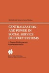 Book cover for Centralization and Power in Social Service Delivery Systems