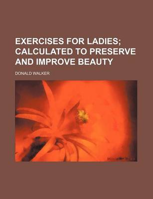 Book cover for Exercises for Ladies; Calculated to Preserve and Improve Beauty