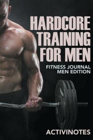 Cover of Hardcore Training For Men - Fitness Journal Men Edition