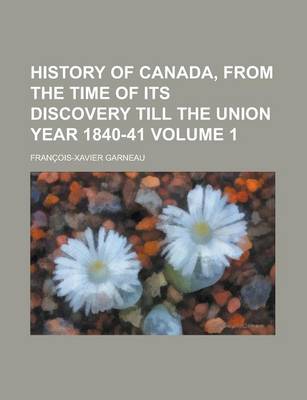 Book cover for History of Canada, from the Time of Its Discovery Till the Union Year 1840-41 Volume 1