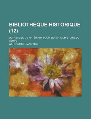 Book cover for Bibliotheque Historique; Ou, Recueil de Materiaux Pour Servir A L'Histoire Du Temps (12)