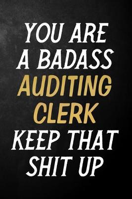 Book cover for You Are A Badass Auditing Clerk Keep That Shit Up