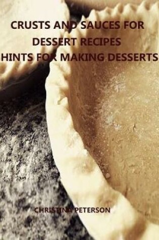Cover of Crusts and Sauces for Dessert Recipes, Hints for Making Desserts