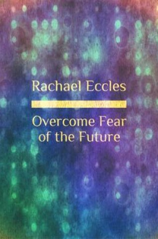 Cover of Overcome Fear of the Future, Worrying about what Might or Might Not Happen, Anxiety Meditation, Self Hypnosis CD