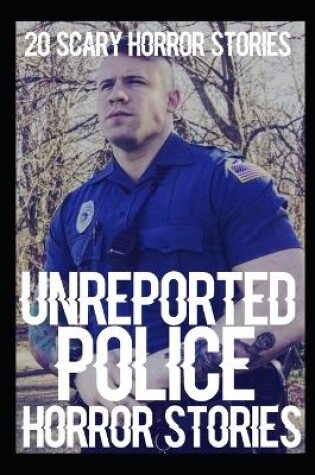 Cover of 20 UNREPORTED Scary Police Horror Stories