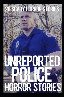 Book cover for 20 UNREPORTED Scary Police Horror Stories