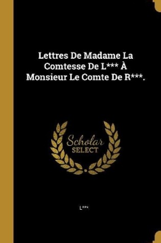 Cover of Lettres De Madame La Comtesse De L*** À Monsieur Le Comte De R***.