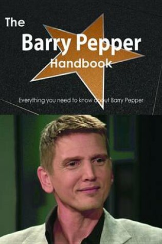 Cover of The Barry Pepper Handbook - Everything You Need to Know about Barry Pepper
