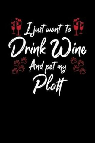 Cover of I Just Want To Drink Wine And Pet My Plott