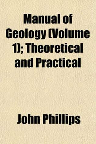 Cover of Manual of Geology (Volume 1); Theoretical and Practical