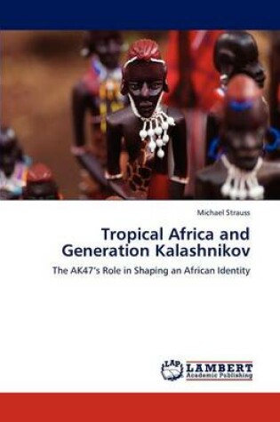 Cover of Tropical Africa and Generation Kalashnikov