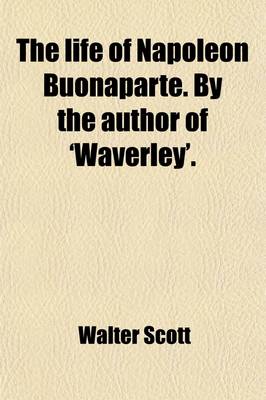 Book cover for The Life of Napoleon Buonaparte. by the Author of 'Waverley'. (Volume 4)