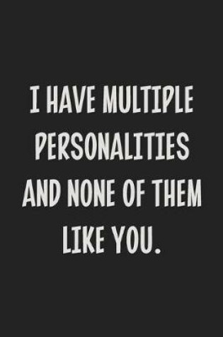 Cover of I Have Multiple Personalities and None of Them Like You.