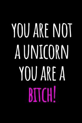 Book cover for You Are Not A Unicorn You are a Bitch!