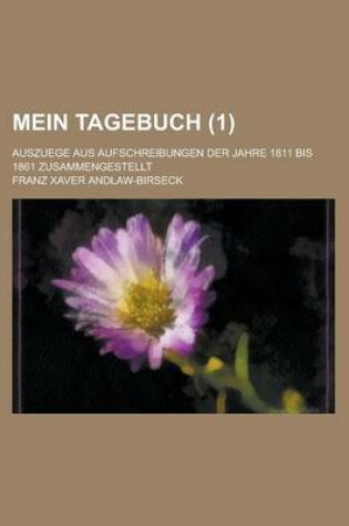 Cover of Mein Tagebuch; Auszuege Aus Aufschreibungen Der Jahre 1811 Bis 1861 Zusammengestellt (1)