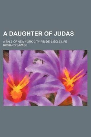 Cover of A Daughter of Judas; A Tale of New York City Fin-de-Siecle Life