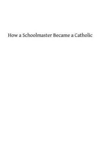 Cover of How a Schoolmaster Became a Catholic