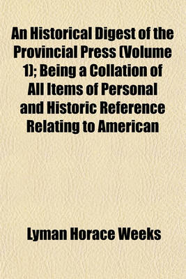 Book cover for An Historical Digest of the Provincial Press (Volume 1); Being a Collation of All Items of Personal and Historic Reference Relating to American