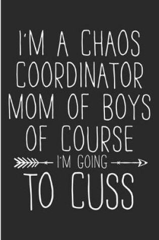 Cover of I'm a Chaos Coordinator Mom of Boys Of Course I'm Going to Cuss