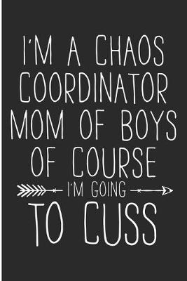 Book cover for I'm a Chaos Coordinator Mom of Boys Of Course I'm Going to Cuss