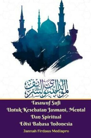 Cover of Tasawuf Sufi Untuk Kesehatan Jasmani, Mental Dan Spiritual Edisi Bahasa Indonesia
