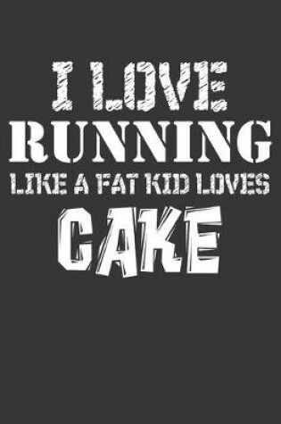Cover of I Love Running Like A Fat Kid Loves Cake