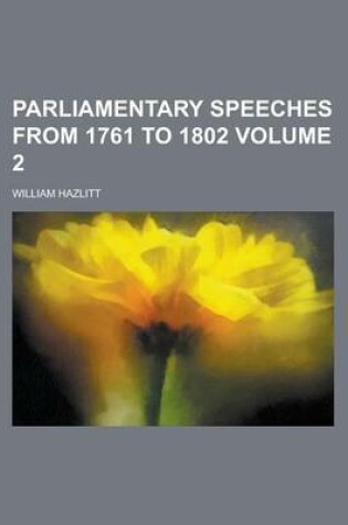 Cover of Parliamentary Speeches from 1761 to 1802 Volume 2