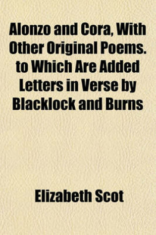 Cover of Alonzo and Cora, with Other Original Poems. to Which Are Added Letters in Verse by Blacklock and Burns