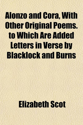 Book cover for Alonzo and Cora, with Other Original Poems. to Which Are Added Letters in Verse by Blacklock and Burns