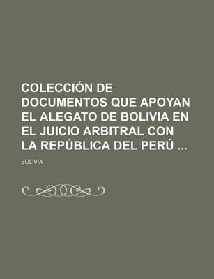 Book cover for Coleccion de Documentos Que Apoyan El Alegato de Bolivia En El Juicio Arbitral Con La Republica del Peru