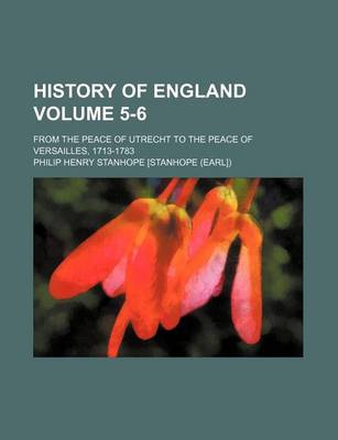 Book cover for History of England Volume 5-6; From the Peace of Utrecht to the Peace of Versailles, 1713-1783