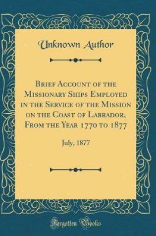 Cover of Brief Account of the Missionary Ships Employed in the Service of the Mission on the Coast of Labrador, from the Year 1770 to 1877