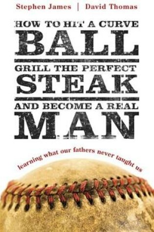 Cover of How to Hit a Curveball, Grill the Perfect Steak, and Become a Real Man