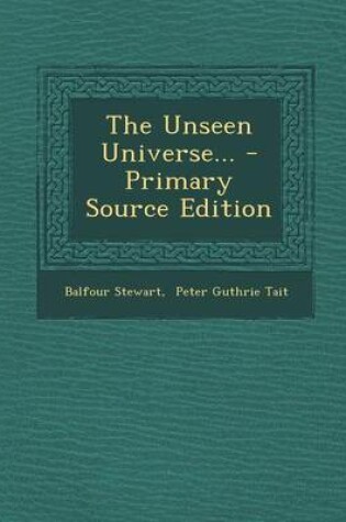 Cover of The Unseen Universe... - Primary Source Edition