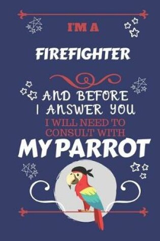 Cover of I'm A Firefighter And Before I Answer You I Will Need To Consult With My Parrot