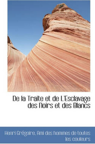 Cover of de La Traite Et de L'Esclavage Des Noirs Et Des Blancs
