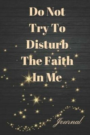 Cover of Do Not Try to Disturb the Faith in Me Journal