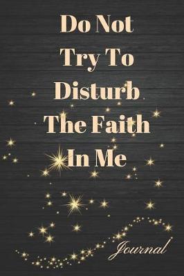 Book cover for Do Not Try to Disturb the Faith in Me Journal