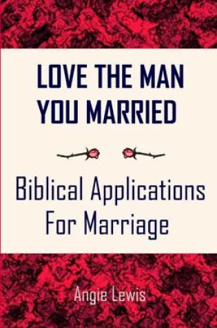 Cover of Love the Man You Married: Biblical Applications for Marriage