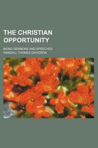 Cover of The Christian Opportunity; Being Sermons and Speeches